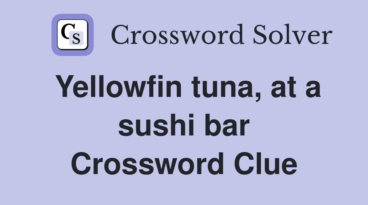 yellowfin-tuna-at-a-sushi-bar-crossword-clue-answers-crossword-solver